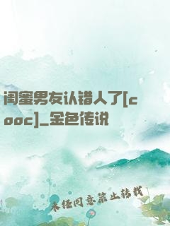 闺蜜男友认错人了[cooc]